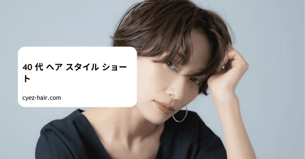 40 代 ヘア スタイル ショート